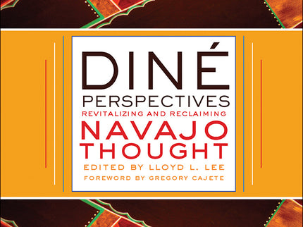 Diné Perspectives: Revitalizing and Reclaiming Navajo Thought